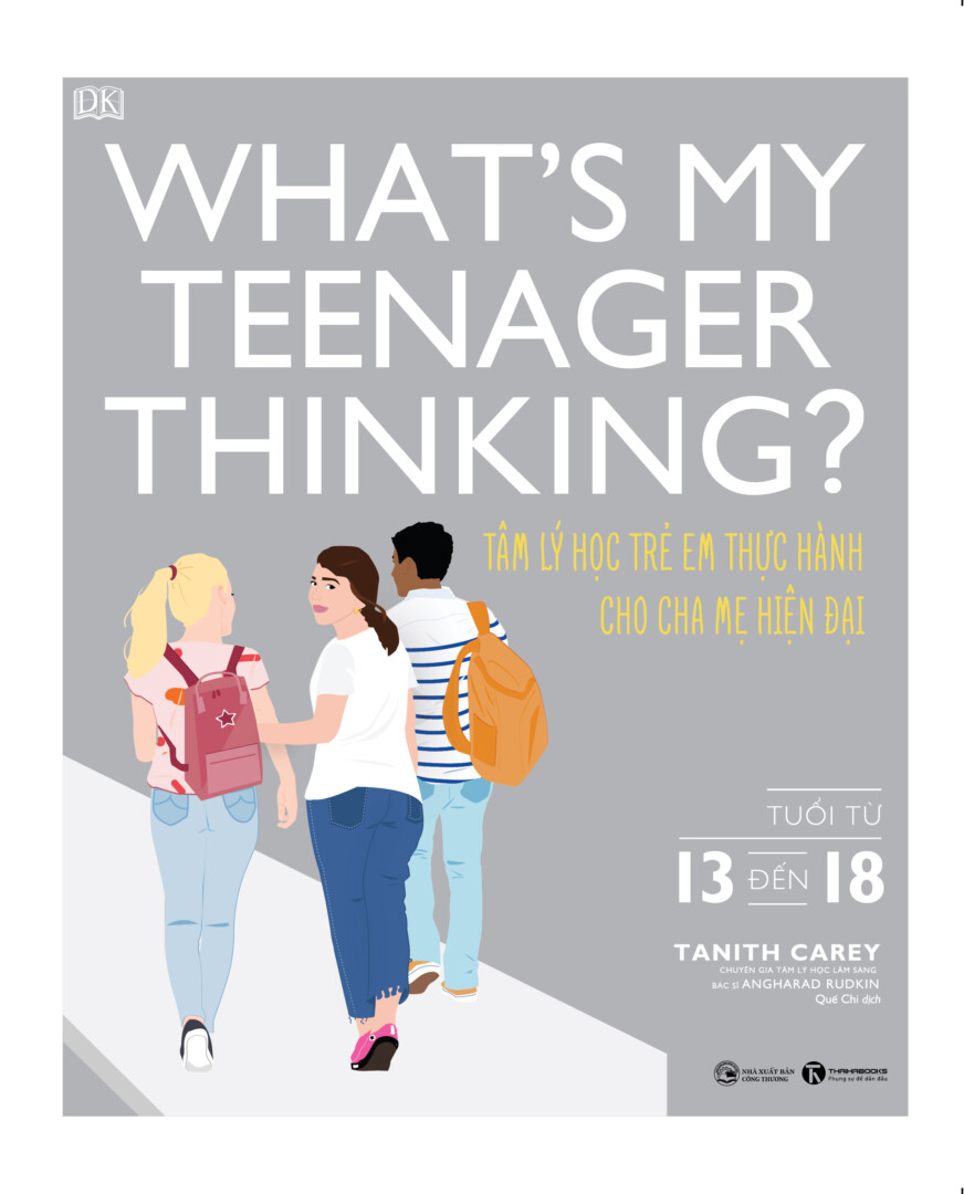 What’s my teenager thinking? Tâm lý học trẻ em thực hành cho cha mẹ hiện đại (từ 13 đến 18 tuổi)